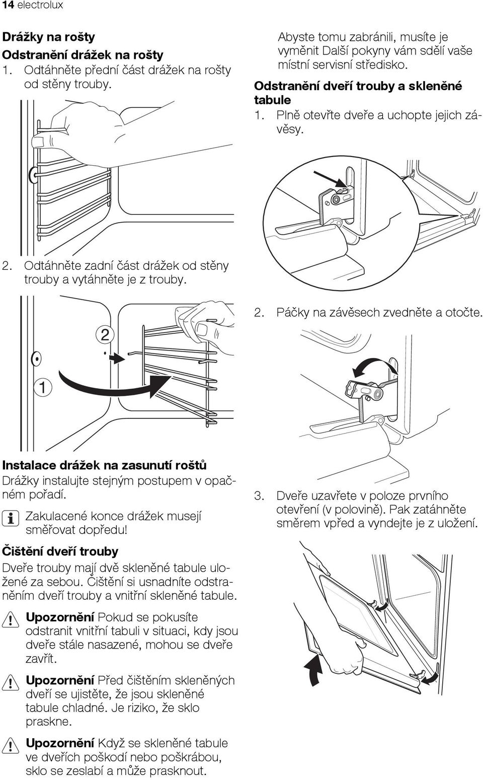 Odtáhněte zadní část drážek od stěny trouby a vytáhněte je z trouby. 2. Páčky na závěsech zvedněte a otočte. Instalace drážek na zasunutí roštů Drážky instalujte stejným postupem v opačném pořadí.