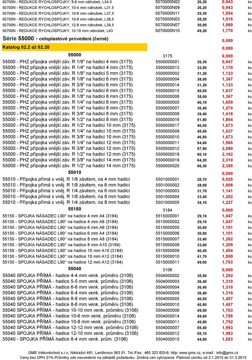 REDUKCE RYCHLOSPOJKY, 12-8 mm nátrubek, L39,5 5070000N07 30,00 1,080 ks 50700N - REDUKCE RYCHLOSPOJKY, 12-10 mm nátrubek, L43 5070000N10 49,20 1,770 ks Série 55000 - celoplastové provedení (černé)