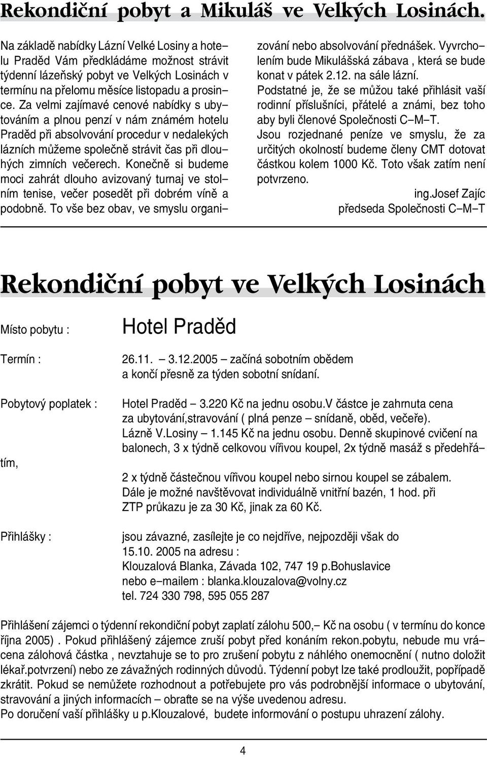 Za velmi zajímavé cenové nabídky s ubytováním a plnou penzí v nám známém hotelu Praděd při absolvování procedur v nedalekých lázních můžeme společně strávit čas při dlouhých zimních večerech.