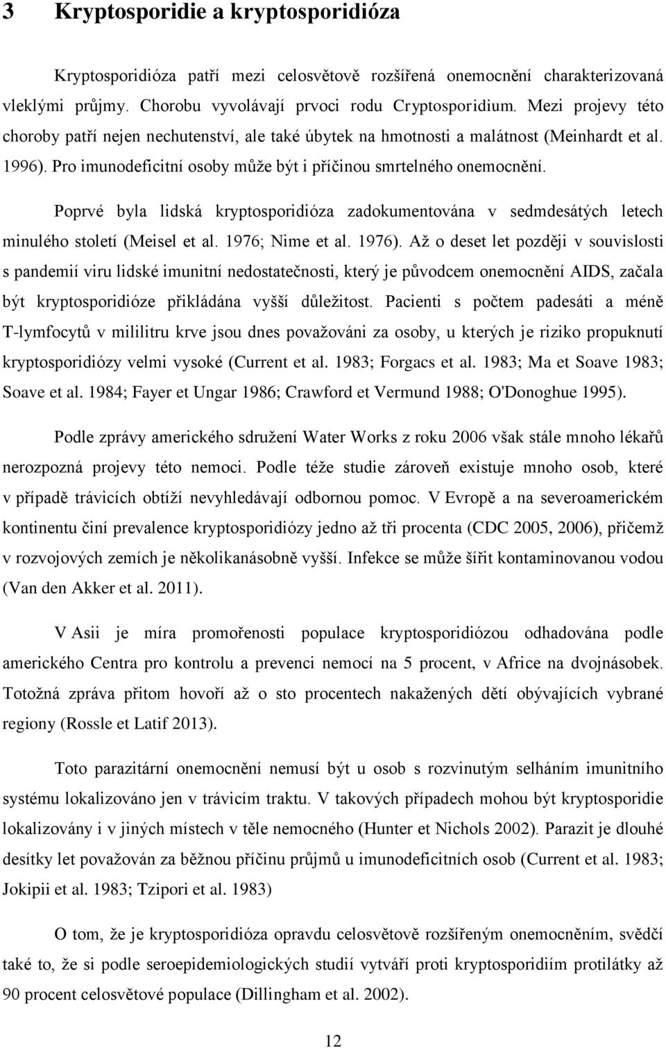 Poprvé byla lidská kryptosporidióza zadokumentována v sedmdesátých letech minulého století (Meisel et al. 1976; Nime et al. 1976).