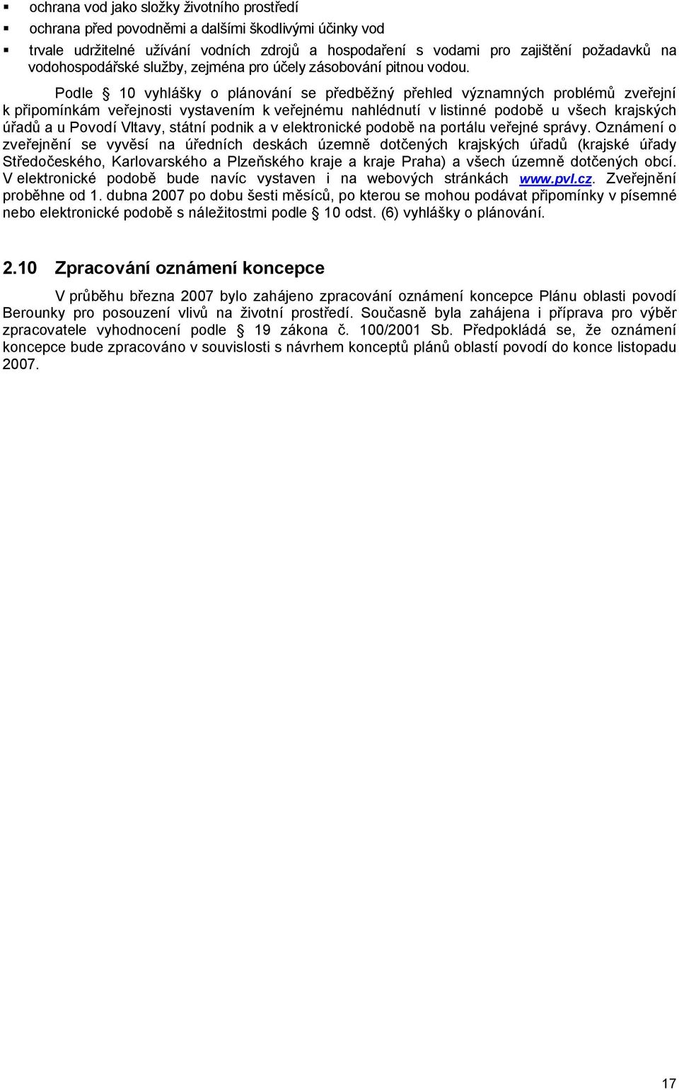 Podle 10 vyhlášky o plánování se předběžný přehled významných problémů zveřejní k připomínkám veřejnosti vystavením k veřejnému nahlédnutí v listinné podobě u všech krajských úřadů a u Povodí Vltavy,