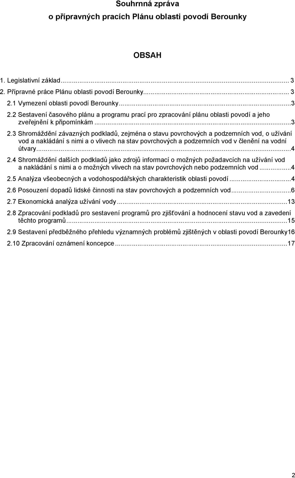 ..3 2.3 Shromáždění závazných podkladů, zejména o stavu povrchových a podzemních vod, o užívání vod a nakládání s nimi a o vlivech na stav povrchových a podzemních vod v členění na vodní útvary...4 2.