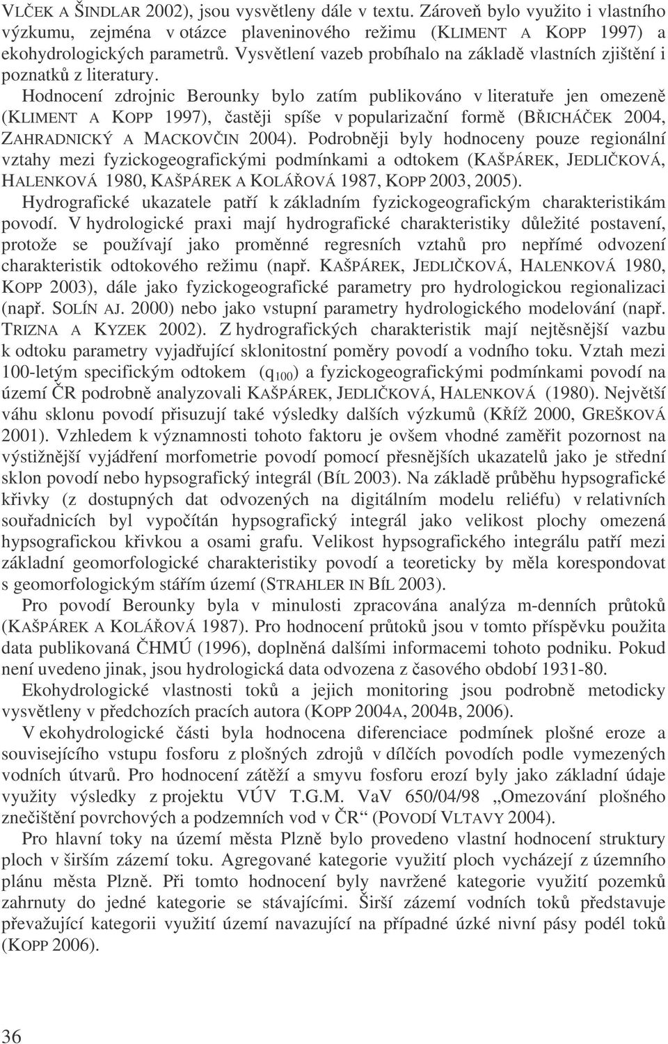 Hodnocení zdrojnic Berounky bylo zatím publikováno v literatue jen omezen (KLIMENT A KOPP 1997), astji spíše v popularizaní form (BICHÁEK 2004, ZAHRADNICKÝ A MACKOVIN 2004).
