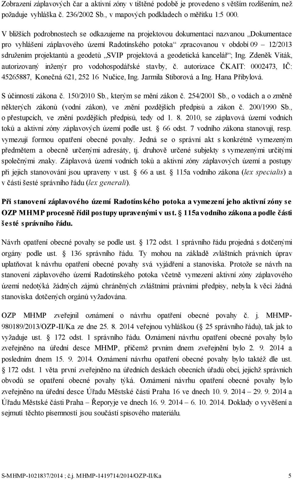 geodetů SVIP projektová a geodetická kancelář ; Ing. Zdeněk Viták, autorizovaný inženýr pro vodohospodářské stavby, č. autorizace ČKAIT: 0002473, IČ: 45265887, Konečná 621, 252 16 Nučice, Ing.