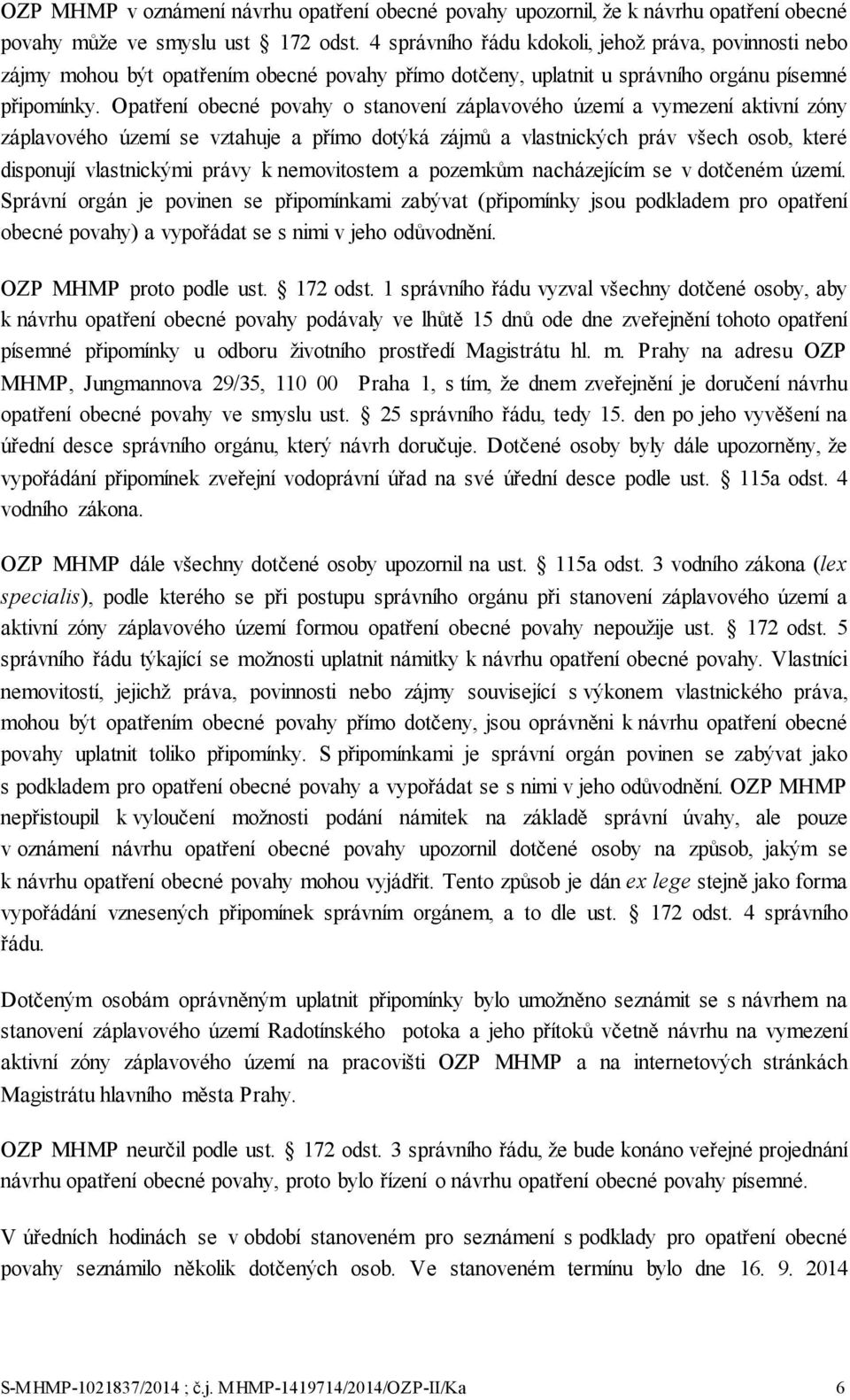 Opatření obecné povahy o stanovení záplavového území a vymezení aktivní zóny záplavového území se vztahuje a přímo dotýká zájmů a vlastnických práv všech osob, které disponují vlastnickými právy k