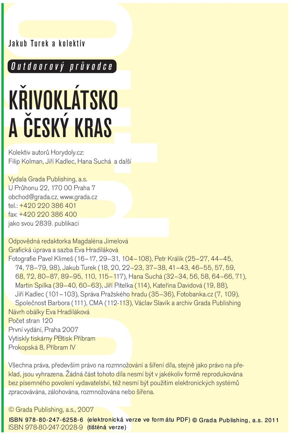 publikaci Odpovědná redaktorka Magdaléna Jimelová Grafická úprava a sazba Eva Hradiláková Fotografie Pavel Klimeš (16 17, 29 31, 104 108), Petr Králík (25 27, 44 45, 74, 78 79, 98), Jakub Turek (18,