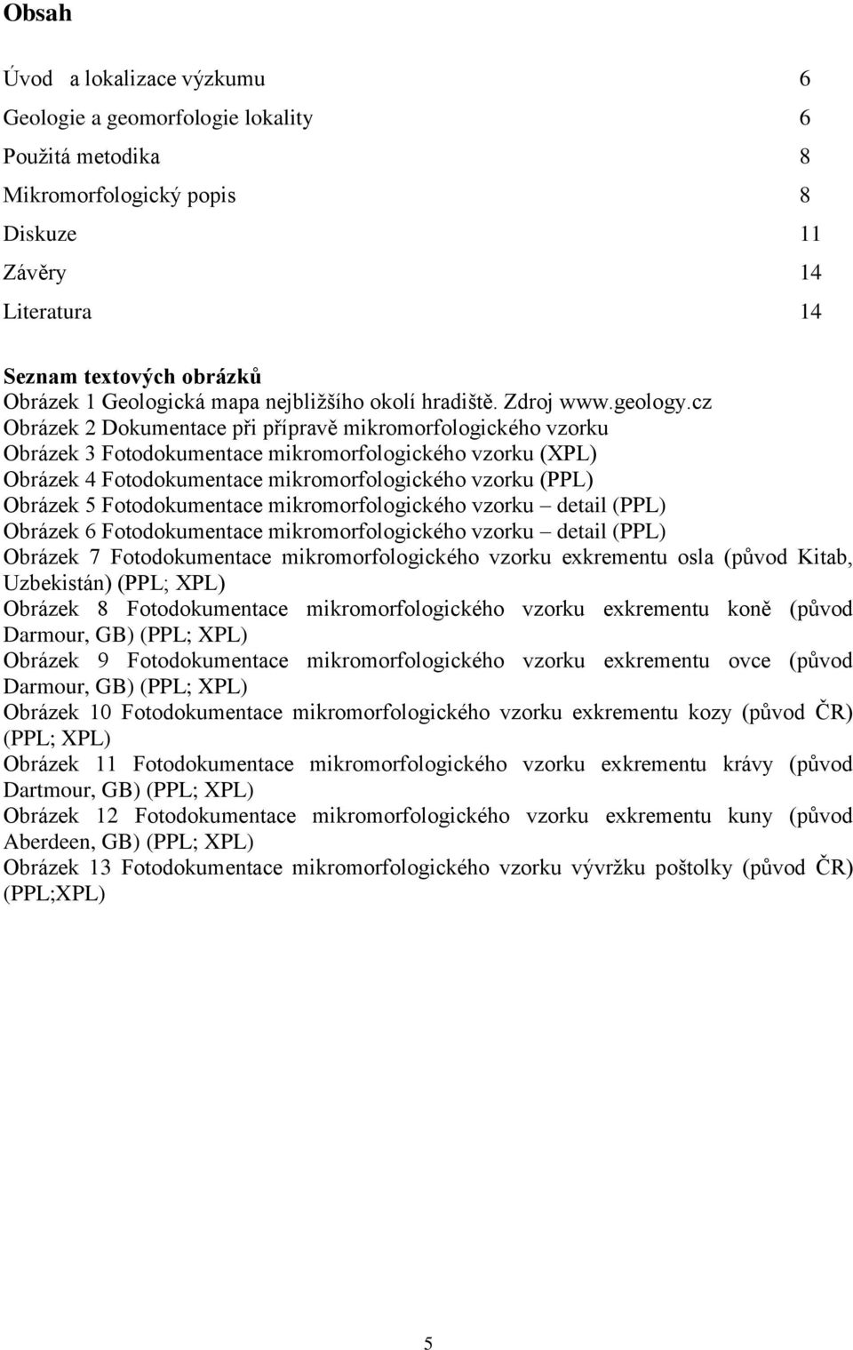 cz Obrázek 2 Dokumentace při přípravě mikromorfologického vzorku Obrázek 3 Fotodokumentace mikromorfologického vzorku (XPL) Obrázek 4 Fotodokumentace mikromorfologického vzorku (PPL) Obrázek 5