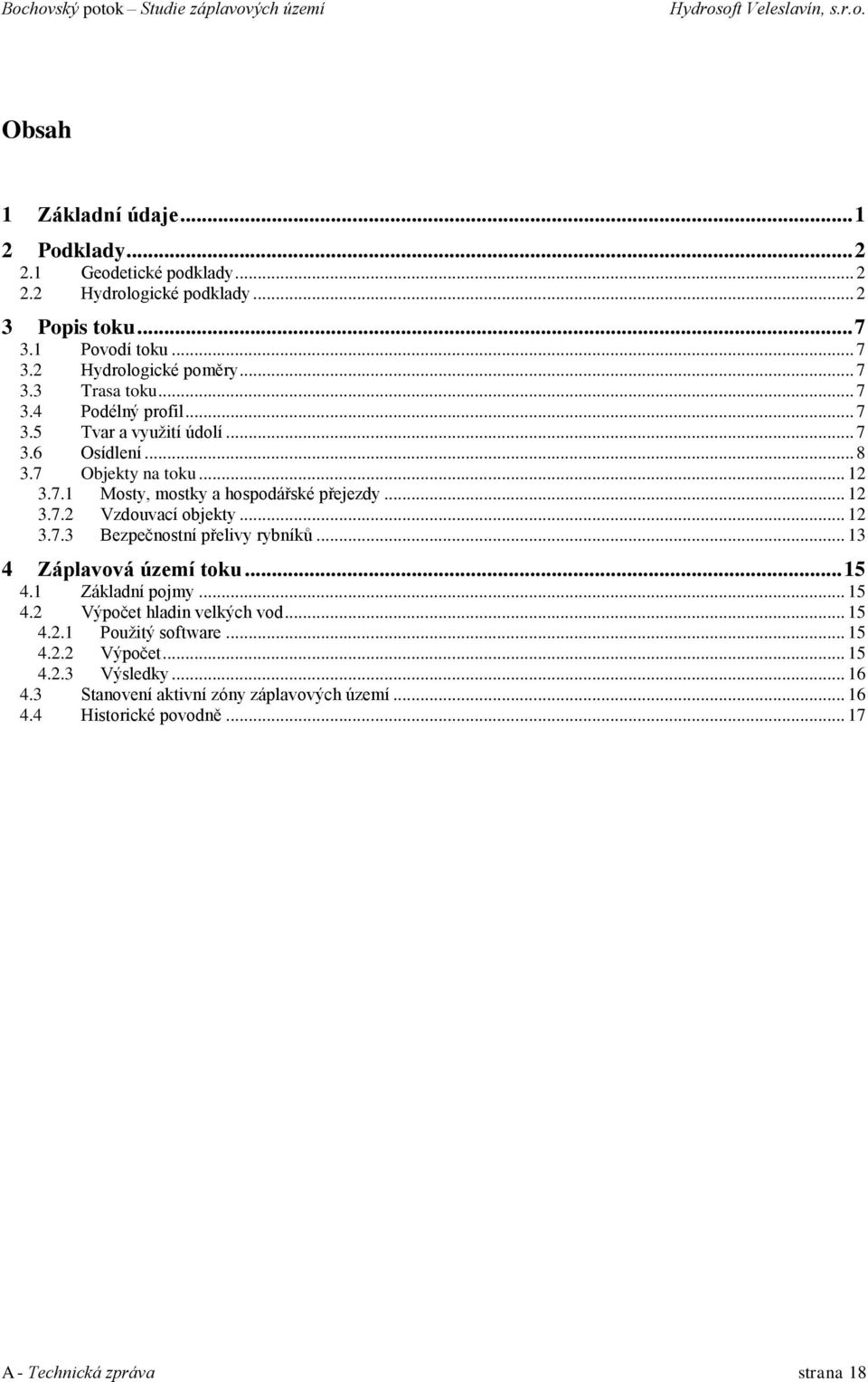 .. 12 3.7.2 Vzdouvací objekty... 12 3.7.3 Bezpečnostní přelivy rybníků... 13 4 Záplavová území toku... 15 4.1 Základní pojmy... 15 4.2 Výpočet hladin velkých vod... 15 4.2.1 Použitý software.