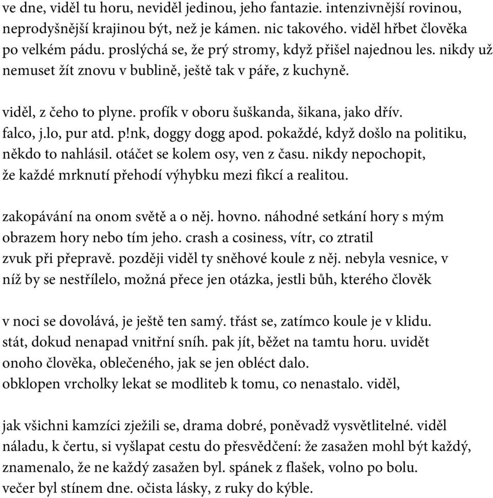 lo, pur atd. p!nk, doggy dogg apod. pokaždé, když došlo na politiku, někdo to nahlásil. otáčet se kolem osy, ven z času. nikdy nepochopit, že každé mrknutí přehodí výhybku mezi fikcí a realitou.