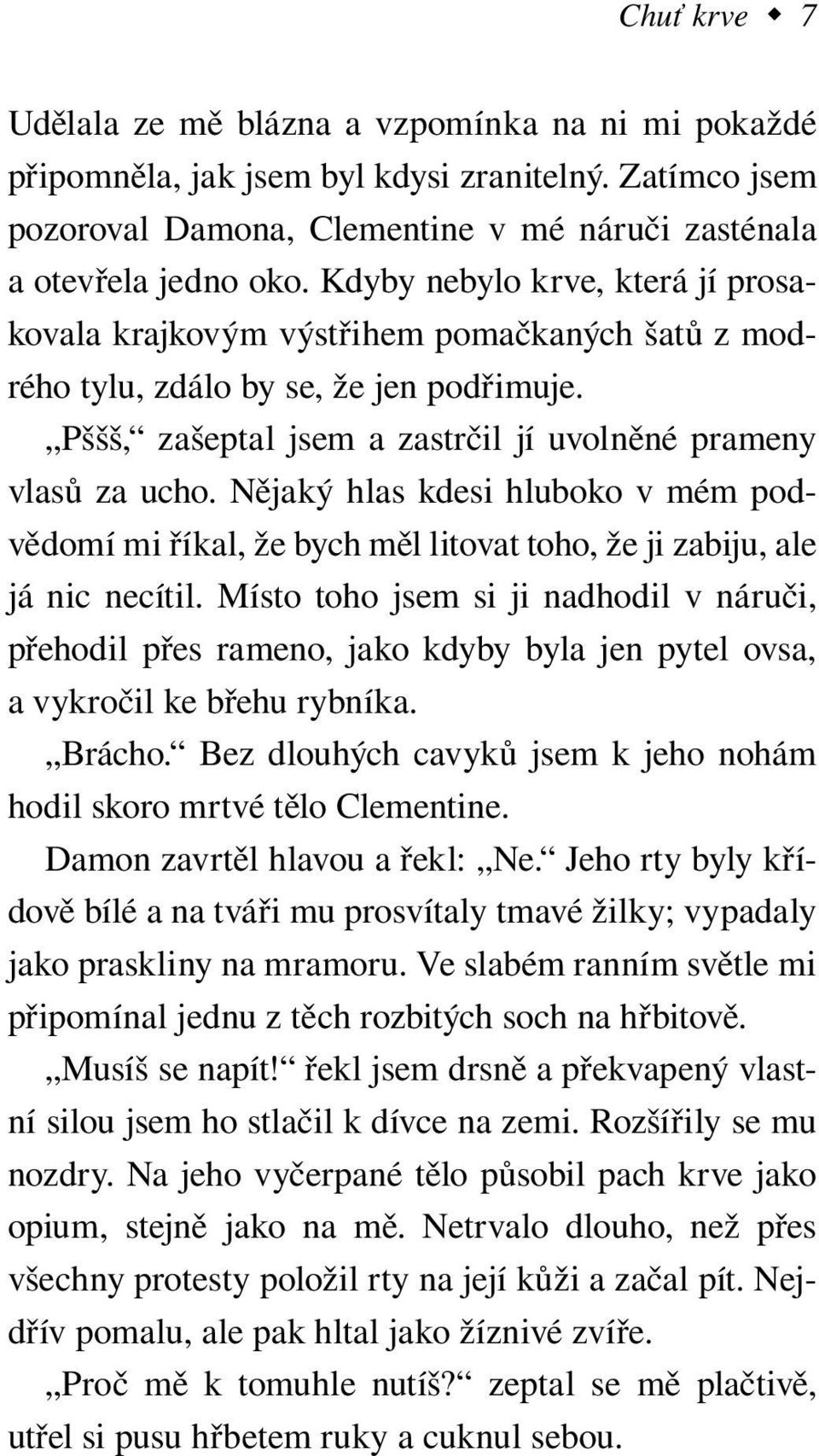 Nějaký hlas kdesi hluboko v mém podvědomí mi říkal, že bych měl litovat toho, že ji zabiju, ale já nic necítil.