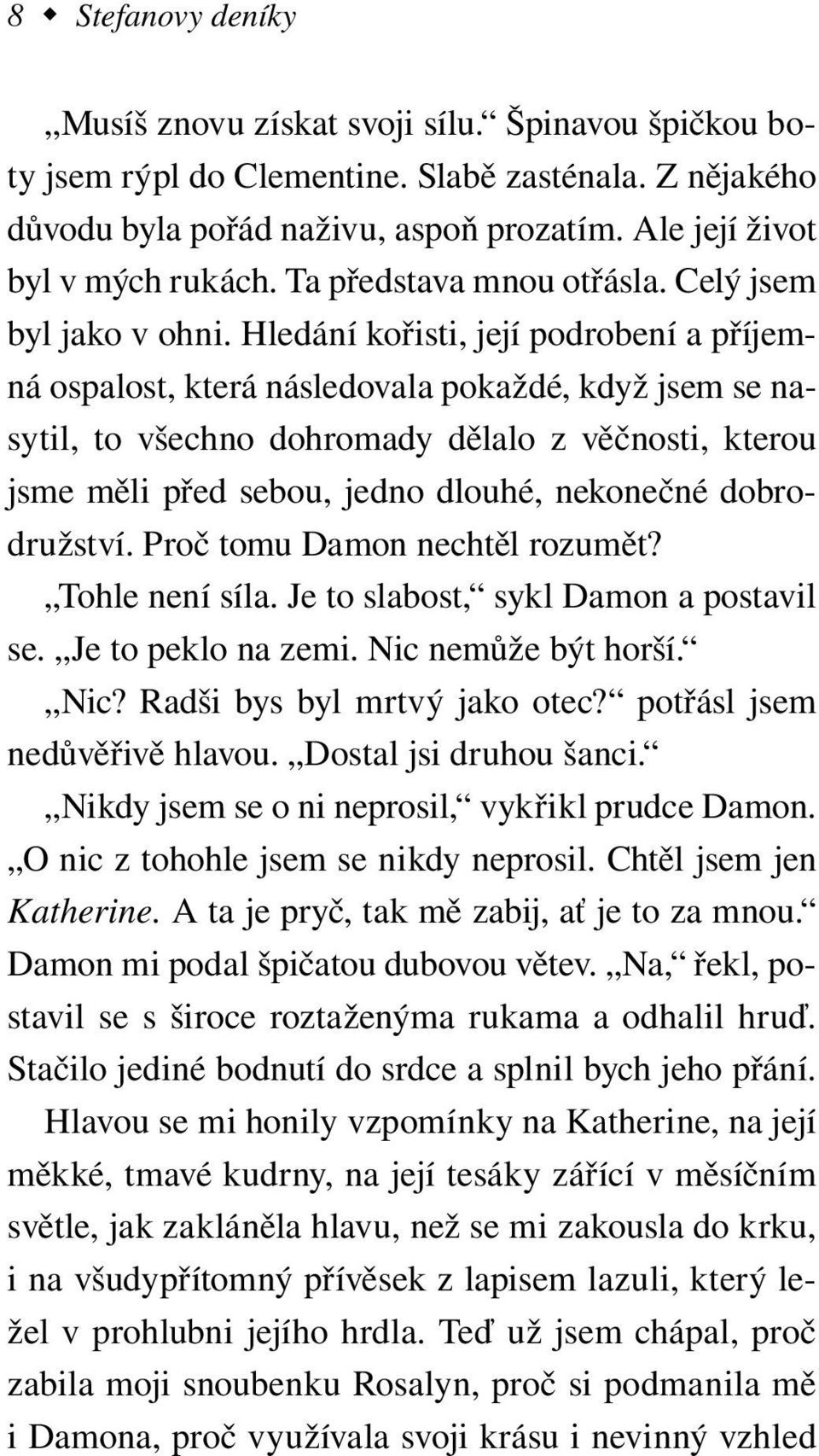 Hledání kořisti, její podrobení a příjemná ospalost, která následovala pokaždé, když jsem se nasytil, to všechno dohromady dělalo z věčnosti, kterou jsme měli před sebou, jedno dlouhé, nekonečné