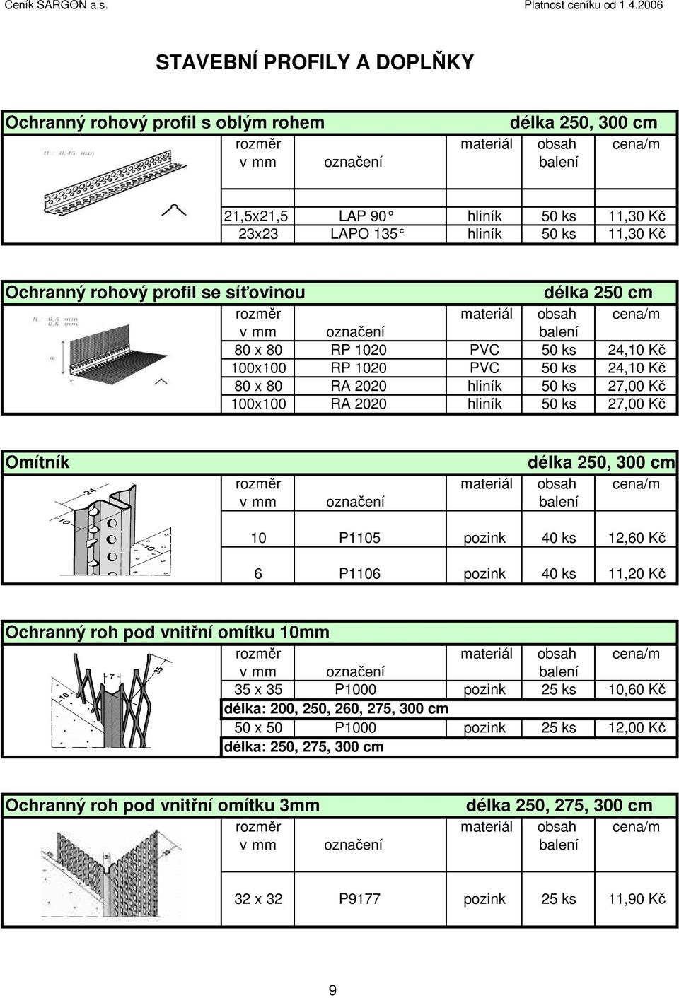 délka 250, 300 cm označení 10 P1105 pozink 40 ks 12,60 Kč 6 P1106 pozink 40 ks 11,20 Kč Ochranný roh pod vnitřní omítku 10mm označení 35 x 35 P1000 pozink 25 ks 10,60 Kč délka: 200,