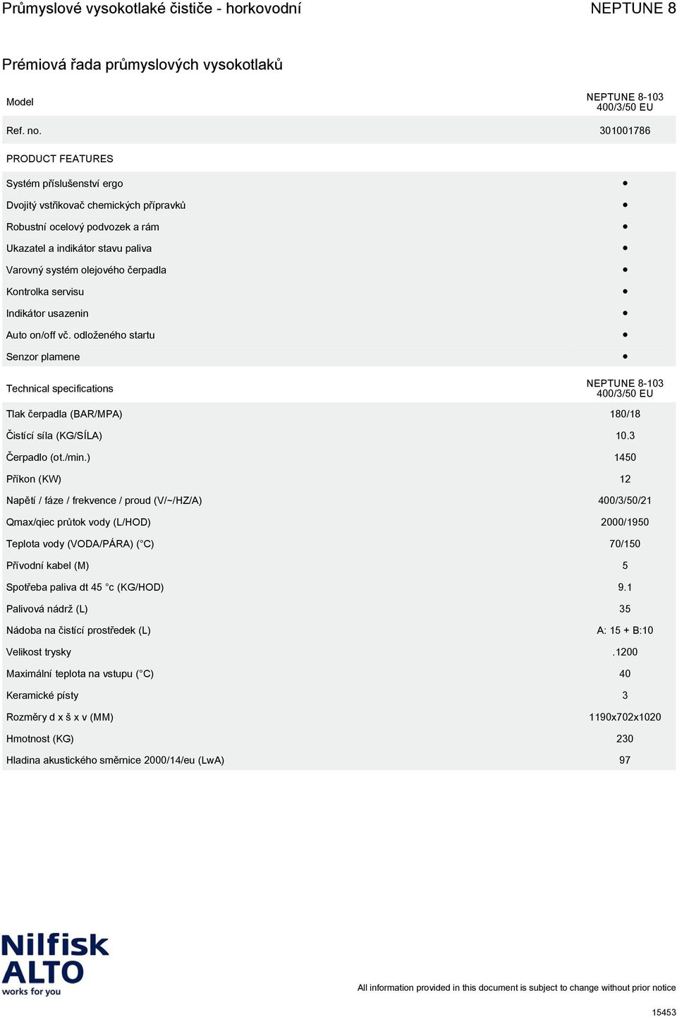 odloženého startu Senzor plamene Technical specifications 8-103 400/3/50 Tlak čerpadla (BAR/MPA) 180/18 Čistící síla (KG/SÍLA) 10.3 Čerpadlo (ot./min.