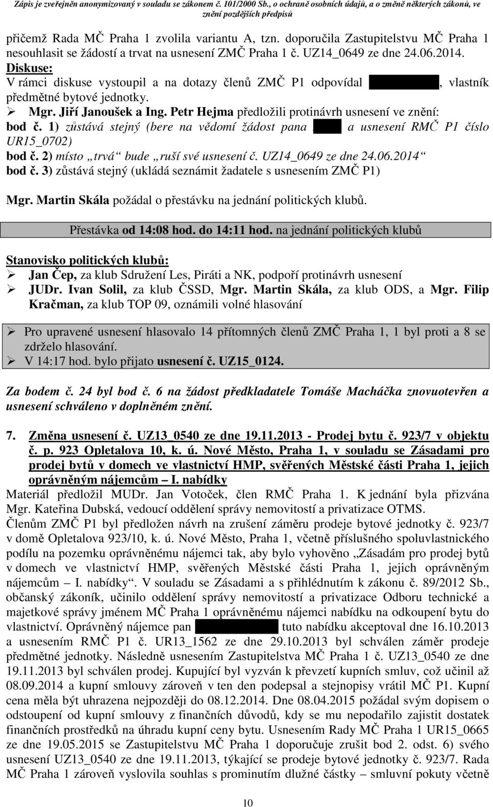 Petr Hejma předložili protinávrh usnesení ve znění: bod č. 1) zůstává stejný (bere na vědomí žádost pana xxxxx a usnesení RMČ P1 číslo UR15_0702) bod č. 2) místo trvá bude ruší své usnesení č.