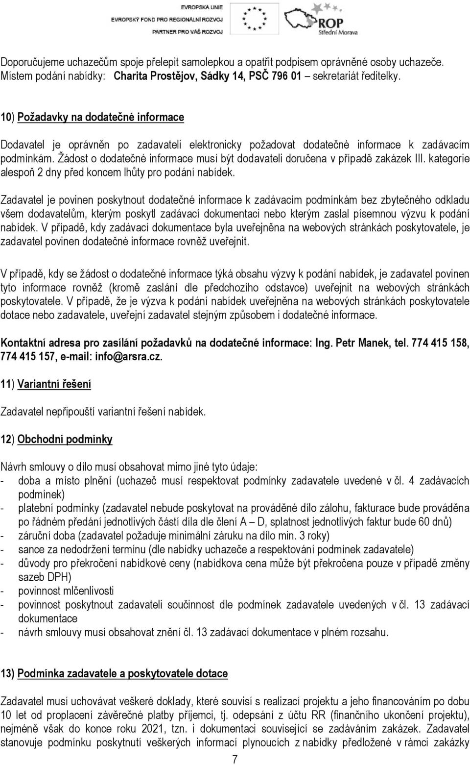 Žádost o dodatečné informace musí být dodavateli doručena v případě zakázek III. kategorie alespoň 2 dny před koncem lhůty pro podání nabídek.