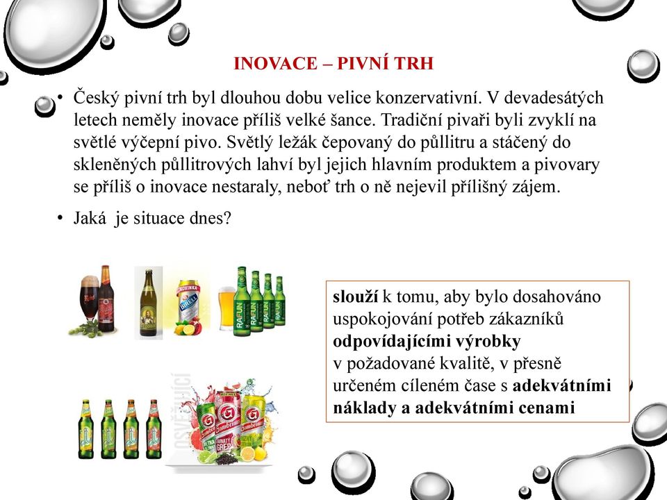 Světlý ležák čepovaný do půllitru a stáčený do skleněných půllitrových lahví byl jejich hlavním produktem a pivovary se příliš o inovace