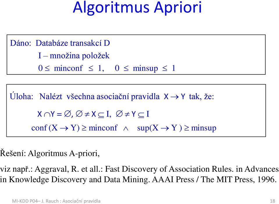 Algoritmus A-priori, viz npř.: Aggrvl, R. et ll.: Fst Discovery of Assocition Rules.