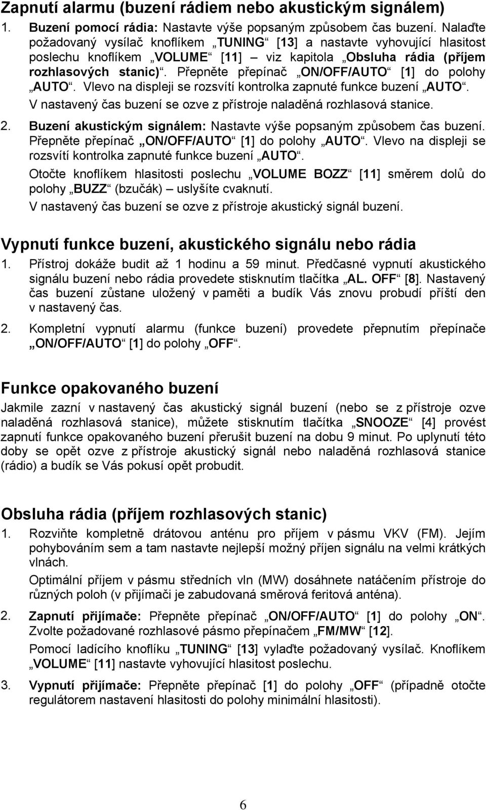 Přepněte přepínač ON/OFF/AUTO [1] do polohy AUTO. Vlevo na displeji se rozsvítí kontrolka zapnuté funkce buzení AUTO. V nastavený čas buzení se ozve z přístroje naladěná rozhlasová stanice. 2.