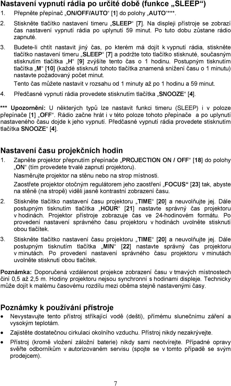 Budete-li chtít nastavit jiný čas, po kterém má dojít k vypnutí rádia, stiskněte tlačítko nastavení timeru SLEEP [7] a podržte toto tlačítko stisknuté, současným stisknutím tlačítka H [9] zvýšíte