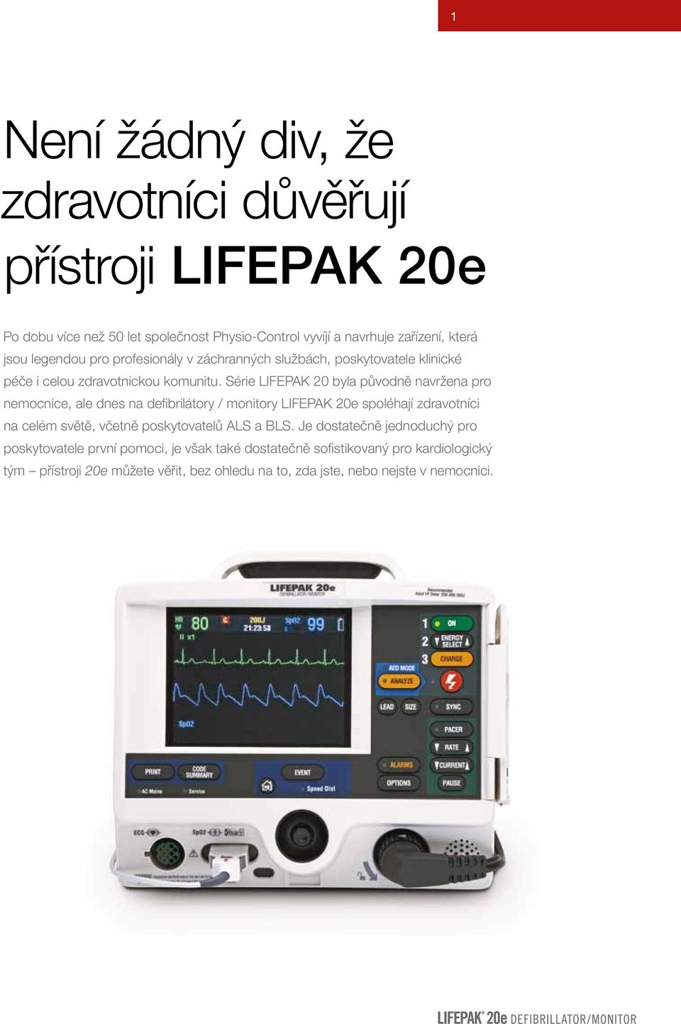 Série LIFEPAK 20 byla původně navržena pro nemocnice, ale dnes na defibrilátory / monitory LIFEPAK 20e spoléhají zdravotníci na celém světě, včetně