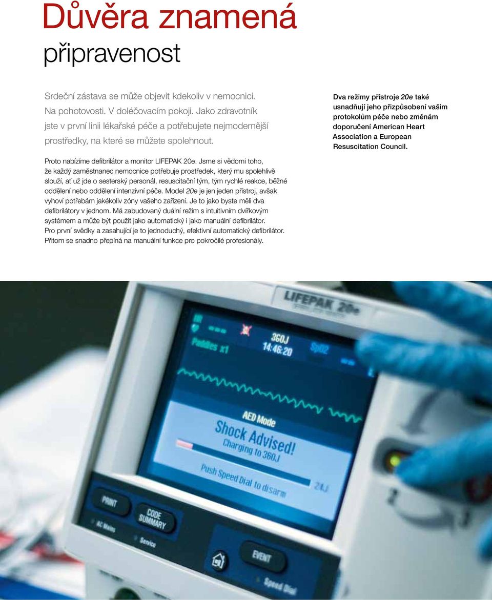 Dva režimy přístroje 20e také usnadňují jeho přizpůsobení vašim protokolům péče nebo změnám doporučení American Heart Association a European Resuscitation Council.