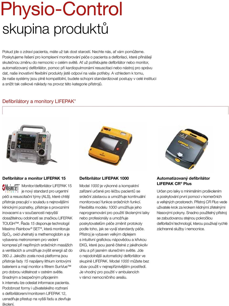Ať už potřebujete defibrilátor nebo monitor, automatizovaný defibrilátor, pomoc při kardiopulmonární resuscitaci nebo nástroj pro správu dat, naše inovativní flexibilní produkty jistě odpoví na vaše