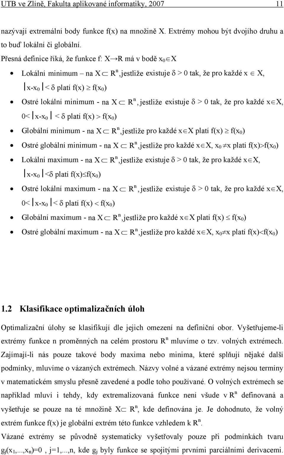 že pro každé X, 0< - 0 < δ platí f() > f( 0 ) Globální mnmum - na X R n, jestlže pro každé X platí f() f( 0 ) Ostré globální mnmum - na X R n, jestlže pro každé X, 0 platí f()>f( 0 ) Lokální mamum -