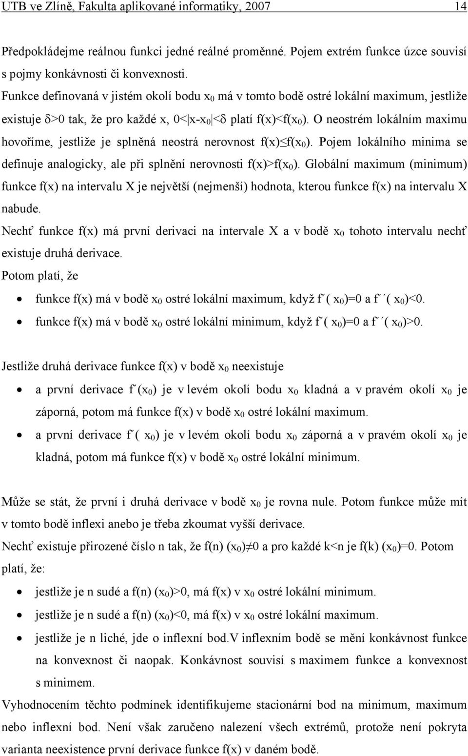 O neostrém lokálním mamu hovoříme, jestlže je splněná neostrá nerovnost f() f( 0 ). Pojem lokálního mnma se defnuje analogcky, ale př splnění nerovnost f()>f( 0 ).