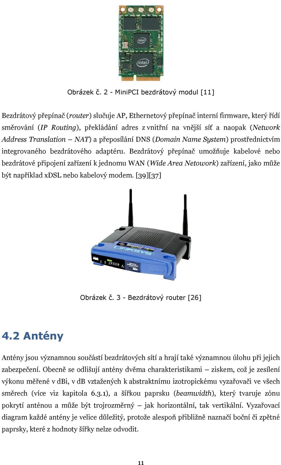 (Network Address Translation NAT) a přeposílání DNS (Domain Name System) prostřednictvím integrovaného bezdrátového adaptéru.