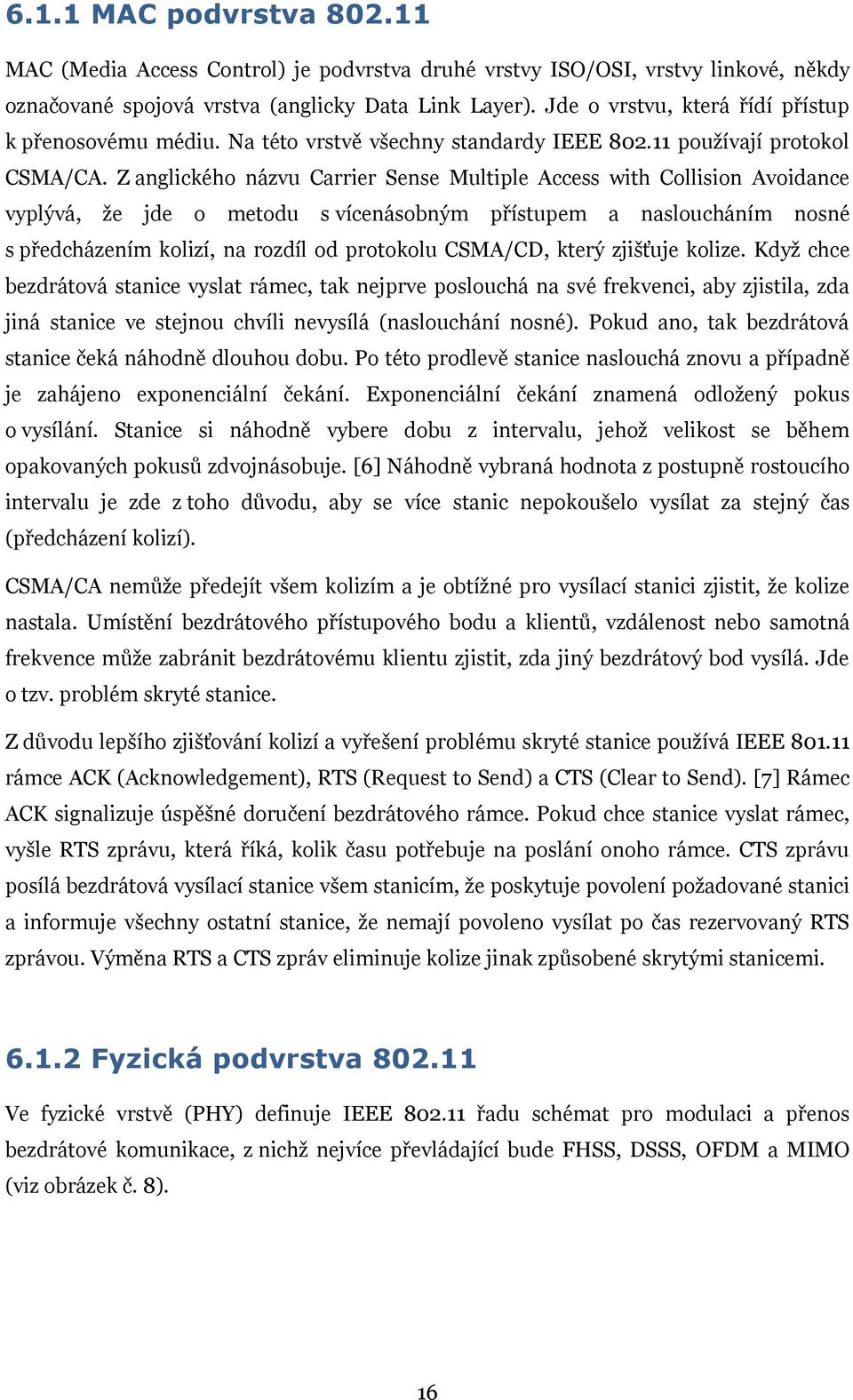 Z anglického názvu Carrier Sense Multiple Access with Collision Avoidance vyplývá, ţe jde o metodu s vícenásobným přístupem a nasloucháním nosné s předcházením kolizí, na rozdíl od protokolu CSMA/CD,