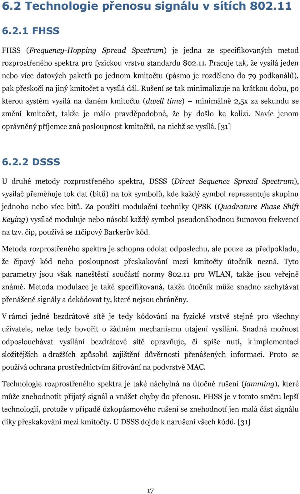 Pracuje tak, ţe vysílá jeden nebo více datových paketů po jednom kmitočtu (pásmo je rozděleno do 79 podkanálů), pak přeskočí na jiný kmitočet a vysílá dál.