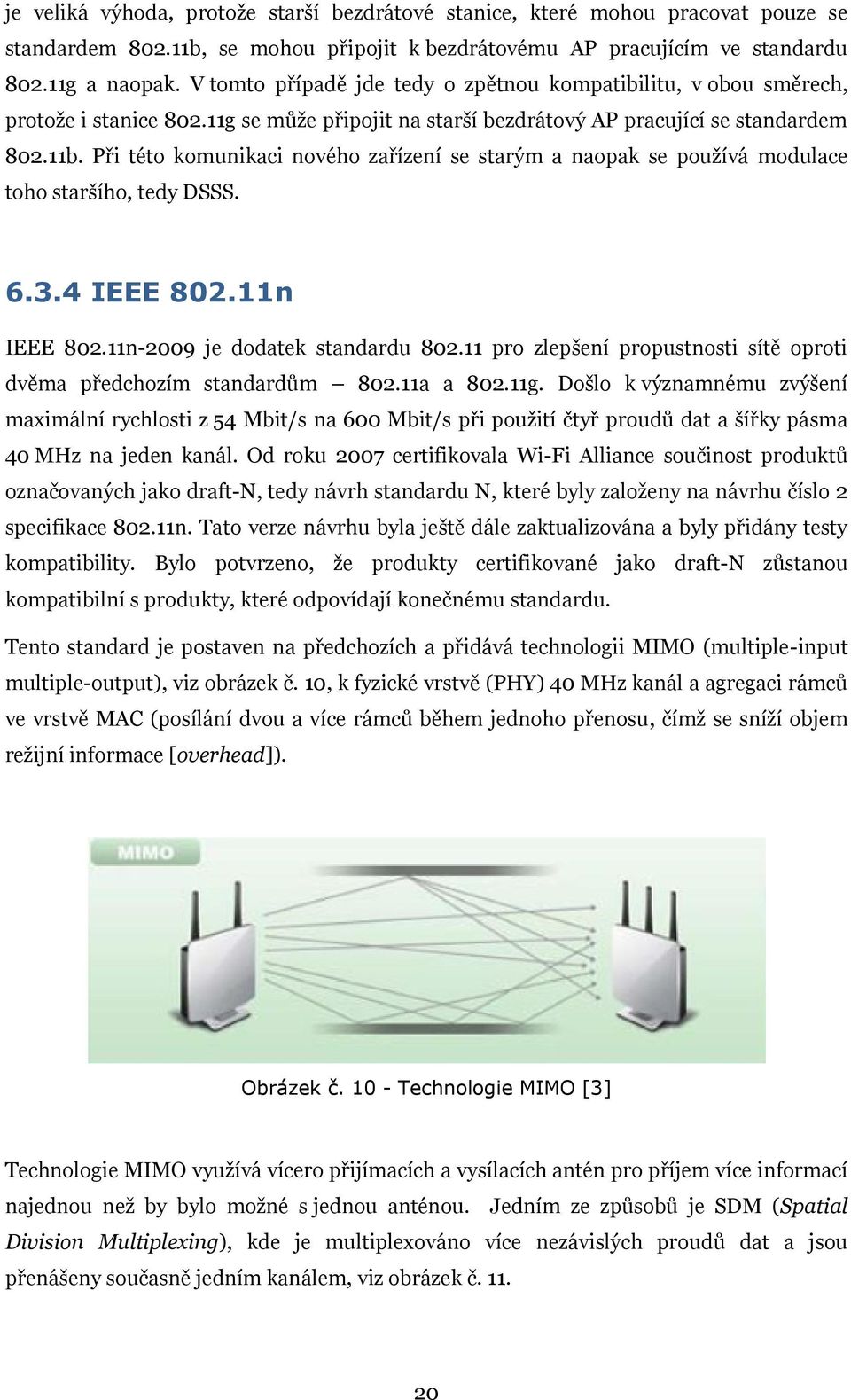 Při této komunikaci nového zařízení se starým a naopak se pouţívá modulace toho staršího, tedy DSSS. 6.3.4 IEEE 802.11n IEEE 802.11n-2009 je dodatek standardu 802.