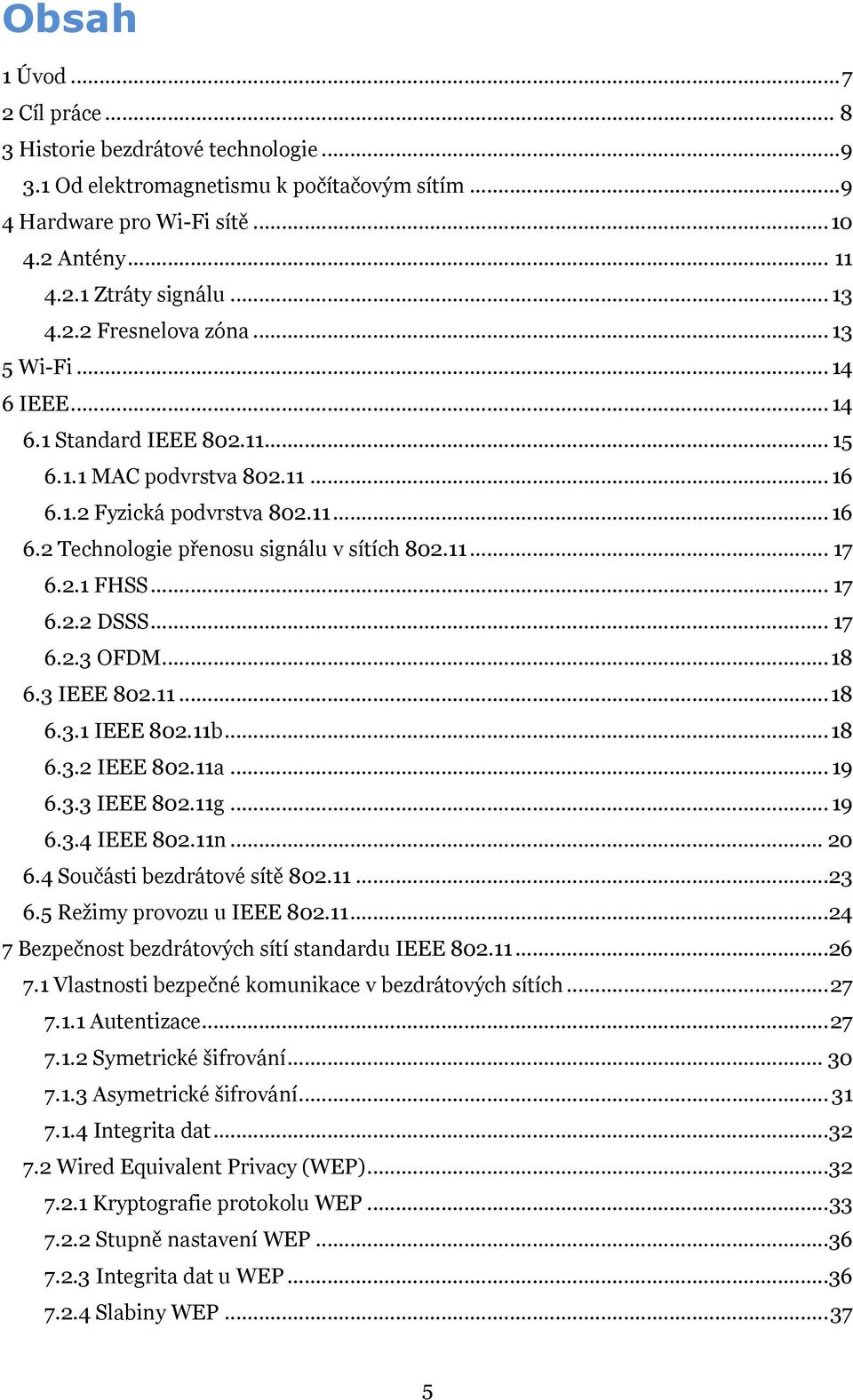 11... 17 6.2.1 FHSS... 17 6.2.2 DSSS... 17 6.2.3 OFDM... 18 6.3 IEEE 802.11... 18 6.3.1 IEEE 802.11b... 18 6.3.2 IEEE 802.11a... 19 6.3.3 IEEE 802.11g... 19 6.3.4 IEEE 802.11n... 20 6.