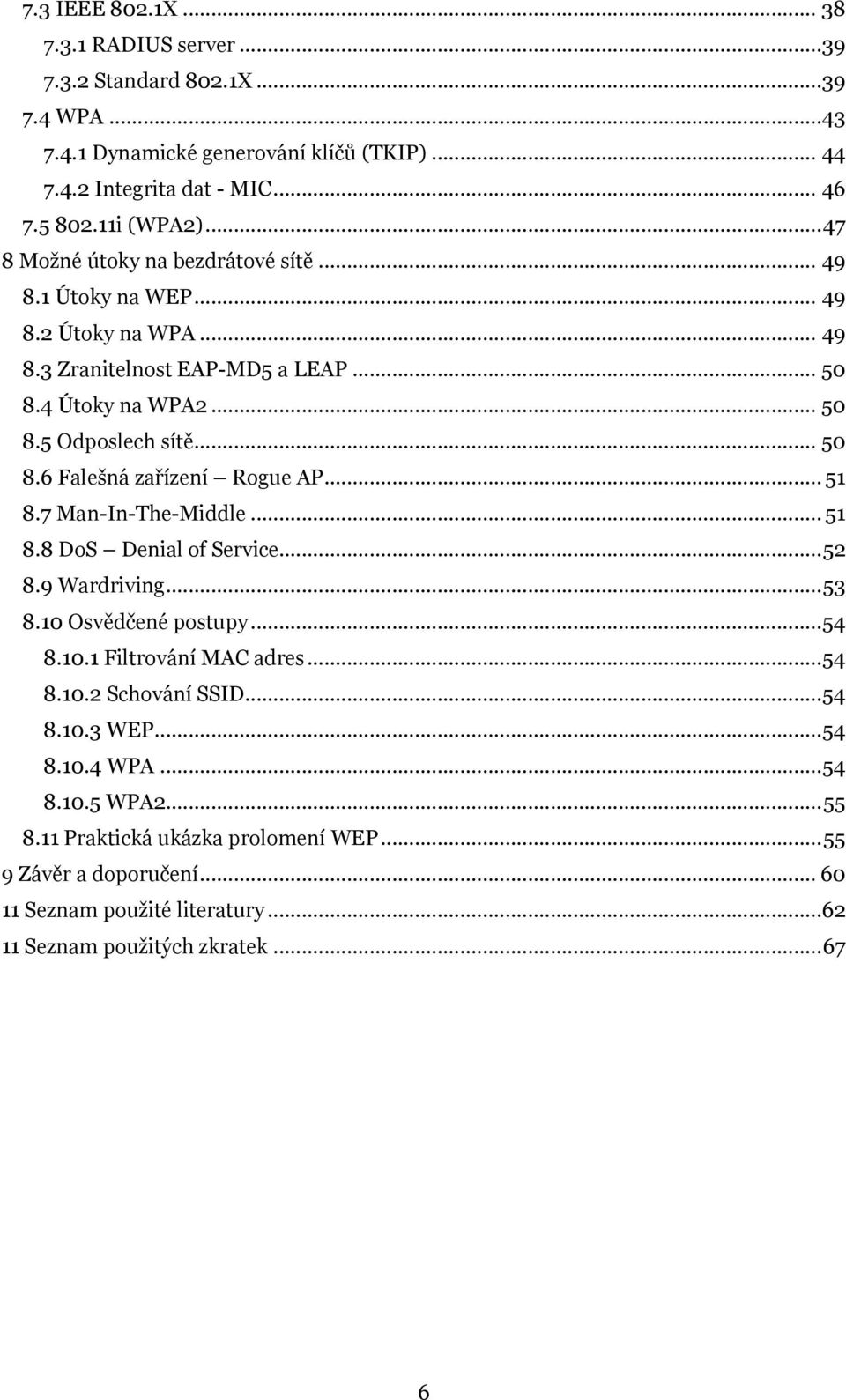 .. 51 8.7 Man-In-The-Middle... 51 8.8 DoS Denial of Service... 52 8.9 Wardriving... 53 8.10 Osvědčené postupy... 54 8.10.1 Filtrování MAC adres... 54 8.10.2 Schování SSID... 54 8.10.3 WEP.