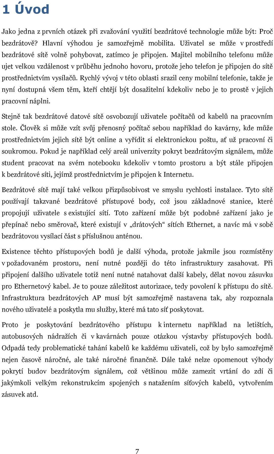 Majitel mobilního telefonu můţe ujet velkou vzdálenost v průběhu jednoho hovoru, protoţe jeho telefon je připojen do sítě prostřednictvím vysílačů.