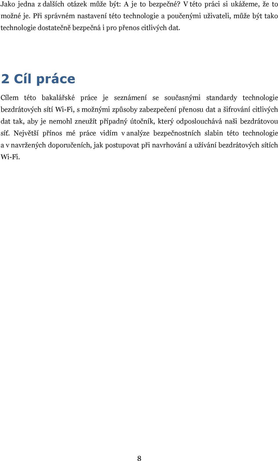 2 Cíl práce Cílem této bakalářské práce je seznámení se současnými standardy technologie bezdrátových sítí Wi-Fi, s moţnými způsoby zabezpečení přenosu dat a šifrování