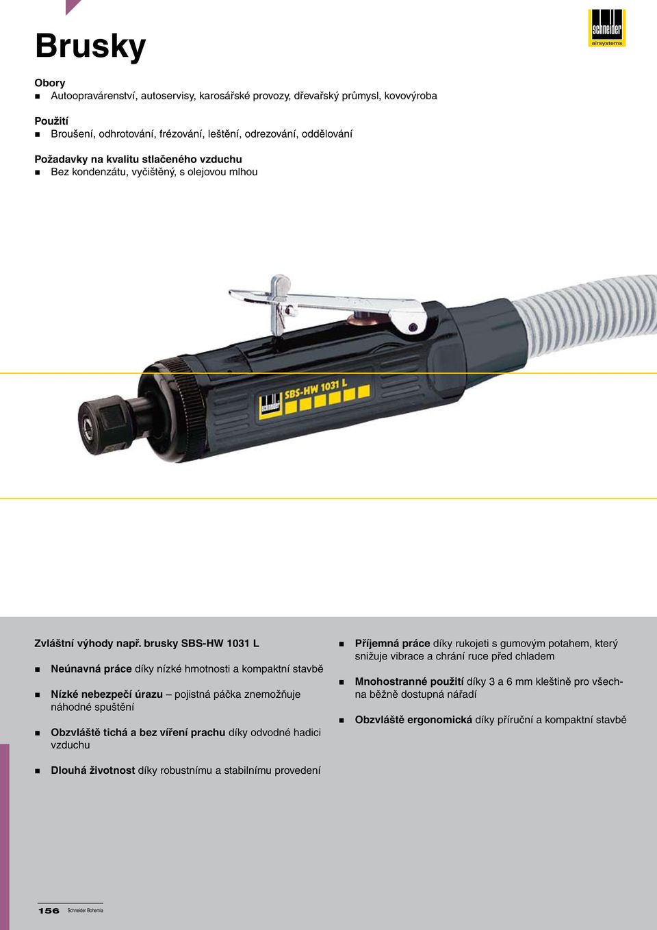 brusky SBS-HW 1031 L Neúnavná práce díky nízké hmotnosti a kompaktní stavbě Nízké nebezpečí úrazu pojistná páčka znemožňuje náhodné spuštění Obzvláště tichá a bez víření prachu díky odvodné