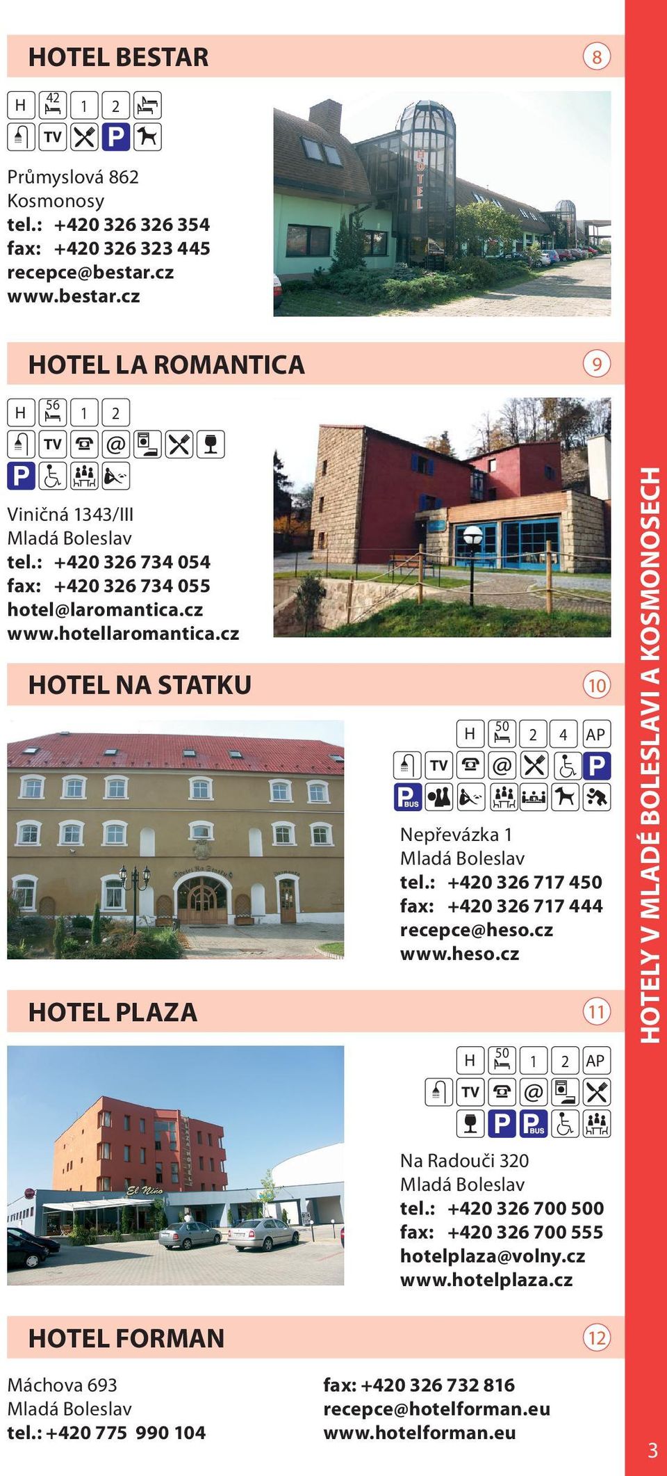 : +0 6 77 50 fax: +0 6 77 recepce@heso.cz www.heso.cz A HOTELY V MLADÉ BOLESLAVI A KOSMONOSECH Na adouči 0 tel.