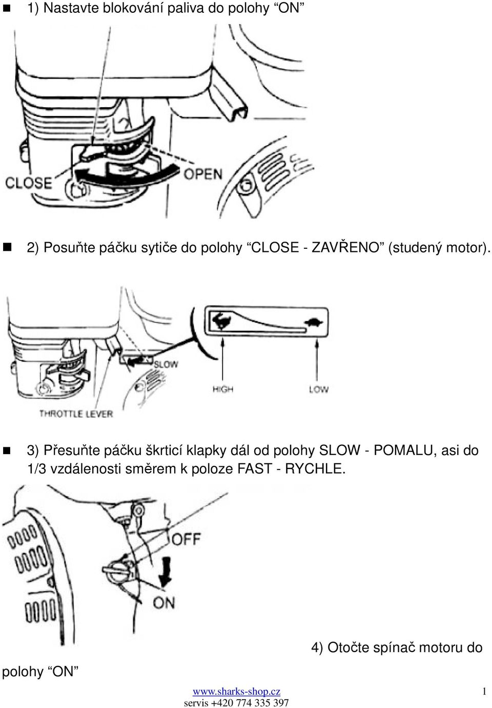 3) Přesuňte páčku škrticí klapky dál od polohy SLOW - POMALU, asi