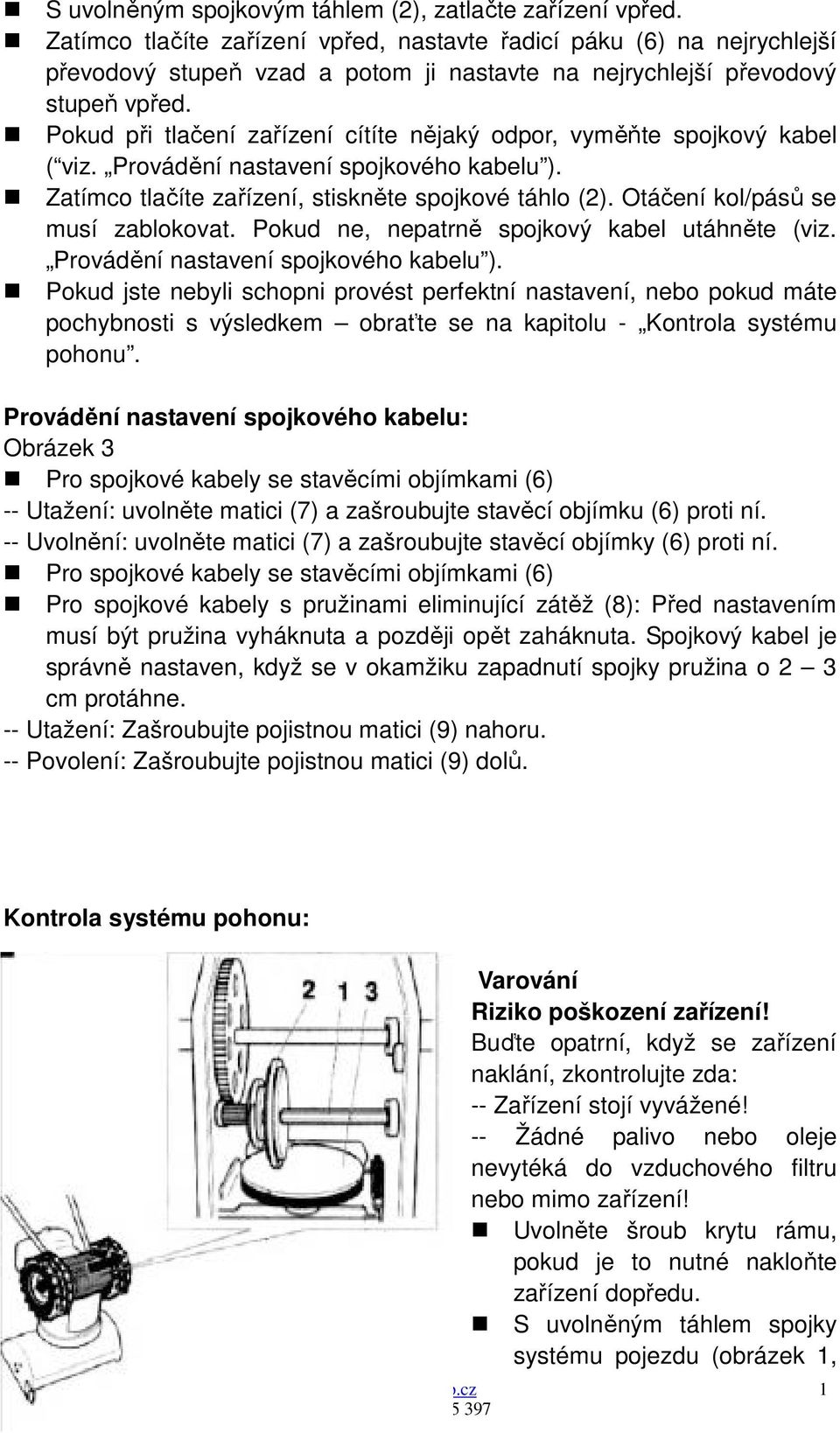 Pokud při tlačení zařízení cítíte nějaký odpor, vyměňte spojkový kabel ( viz. Provádění nastavení spojkového kabelu ). Zatímco tlačíte zařízení, stiskněte spojkové táhlo (2).