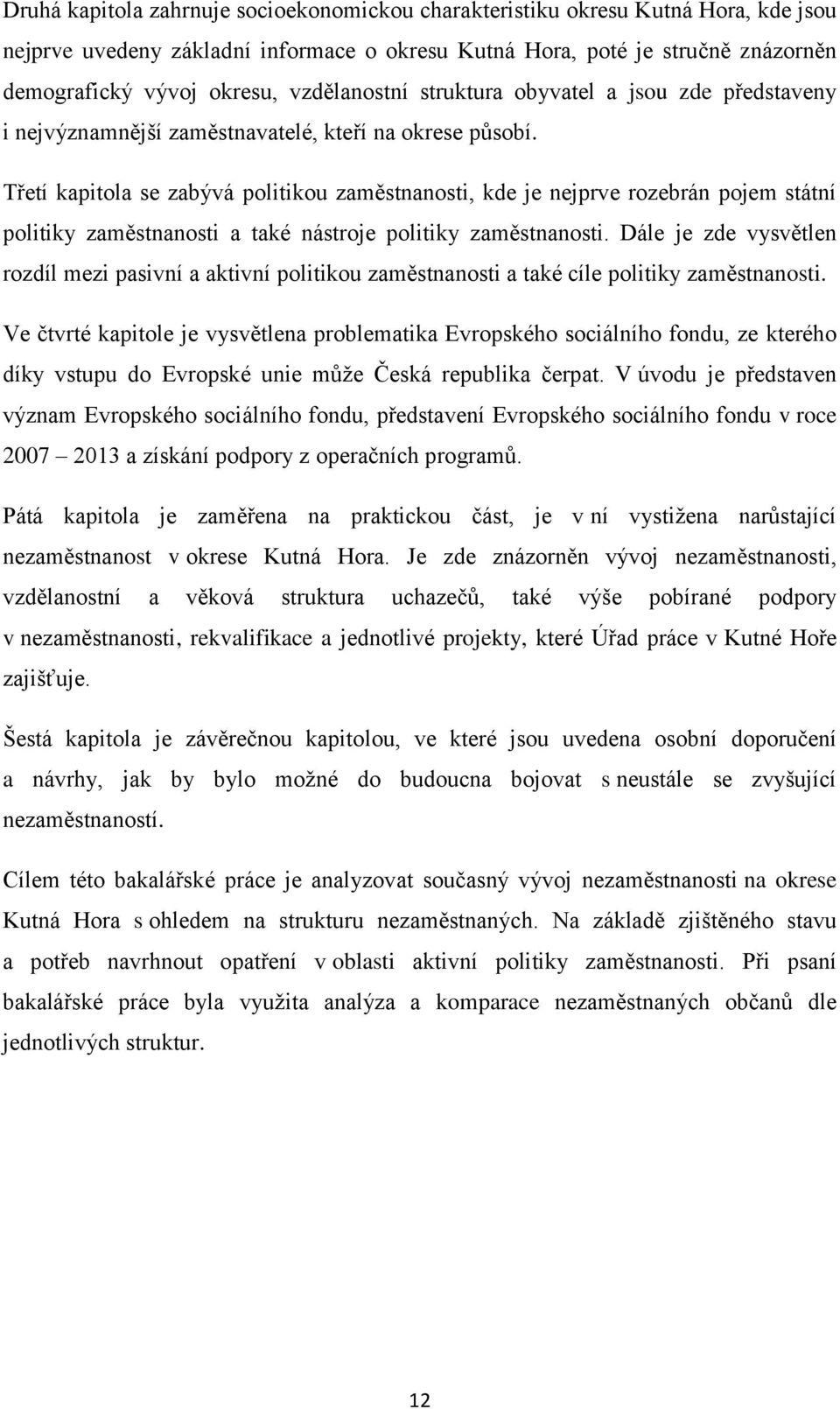 Třetí kapitola se zabývá politikou zaměstnanosti, kde je nejprve rozebrán pojem státní politiky zaměstnanosti a také nástroje politiky zaměstnanosti.