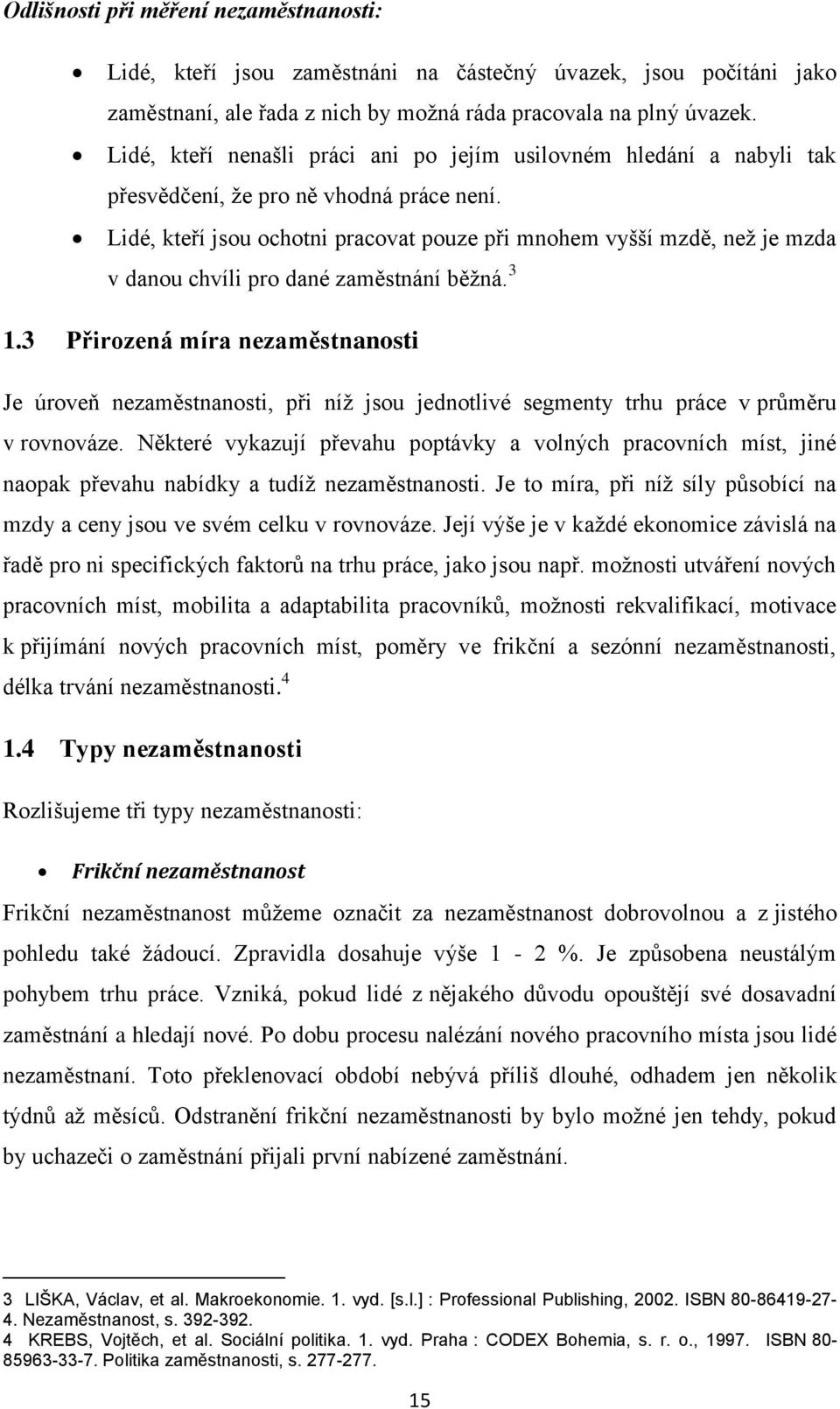 Lidé, kteří jsou ochotni pracovat pouze při mnohem vyšší mzdě, neţ je mzda v danou chvíli pro dané zaměstnání běţná. 3 1.