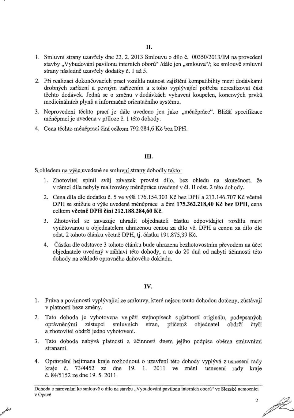 Při realizaci dokončovacích prací vznikla nutnost zajištění kompatibility mezi dodávkami drobných zařízení a pevným zařízením a z toho vyplývající potřeba nerealizovat část těchto dodávek.