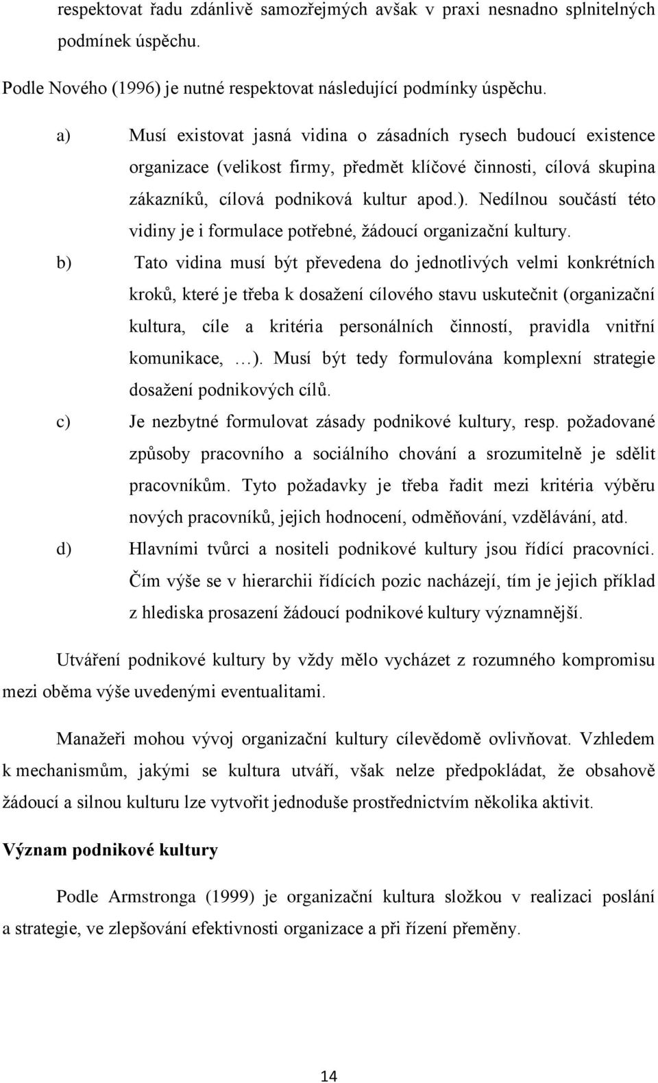 b) Tato vidina musí být převedena do jednotlivých velmi konkrétních kroků, které je třeba k dosaţení cílového stavu uskutečnit (organizační kultura, cíle a kritéria personálních činností, pravidla