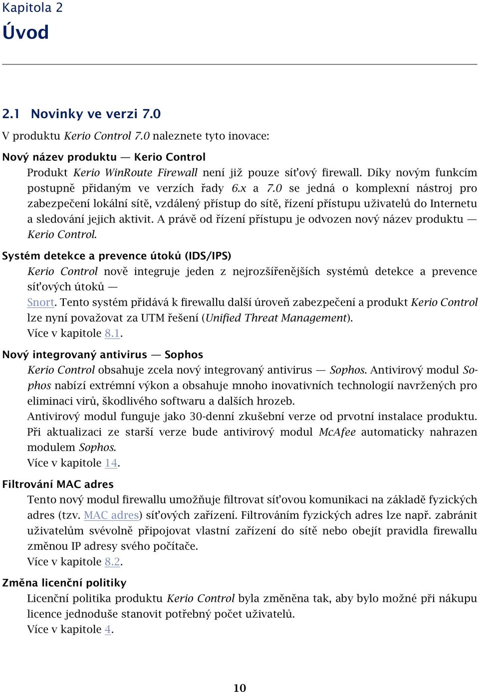 0 se jedná o komplexní nástroj pro zabezpečení lokální sítě, vzdálený přístup do sítě, řízení přístupu uživatelů do Internetu a sledování jejich aktivit.