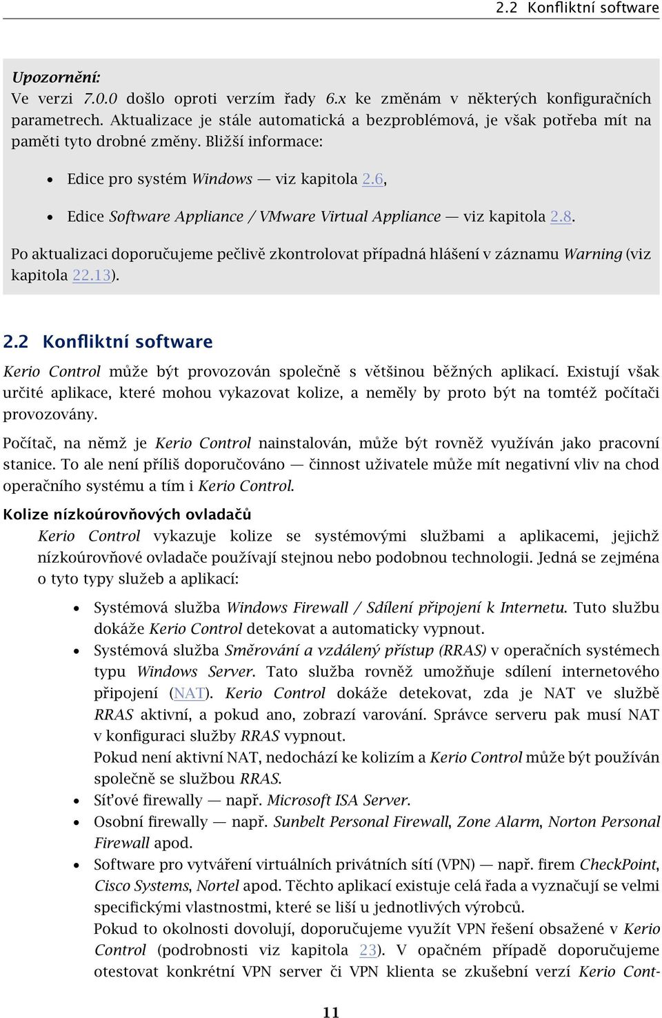 6, Edice Software Appliance / VMware Virtual Appliance viz kapitola 2.8. Po aktualizaci doporučujeme pečlivě zkontrolovat případná hlášení v záznamu Warning (viz kapitola 22.13). 2.2 Konfliktní software Kerio Control může být provozován společně s většinou běžných aplikací.