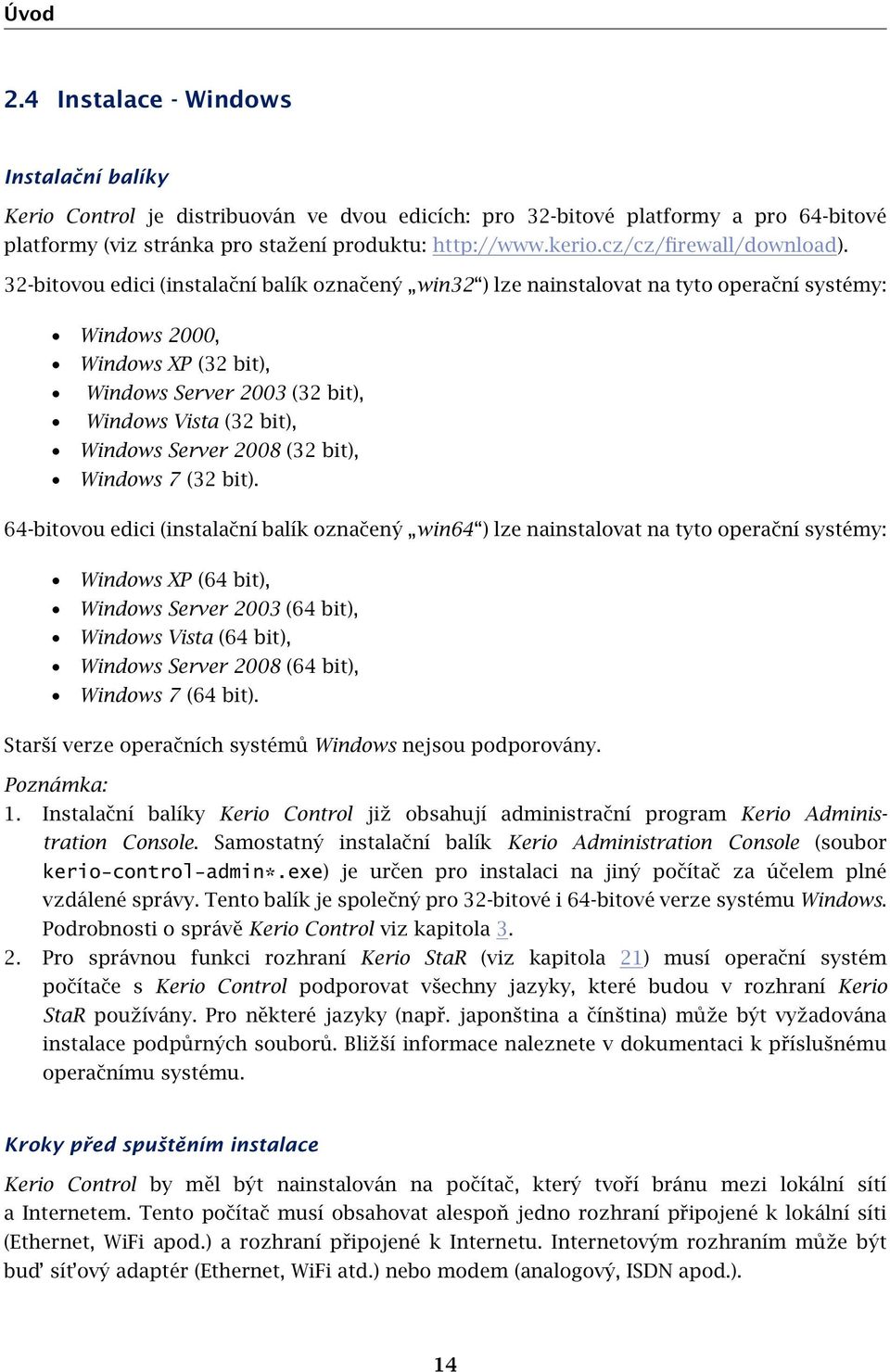 32-bitovou edici (instalační balík označený win32 ) lze nainstalovat na tyto operační systémy: Windows 2000, Windows XP (32 bit), Windows Server 2003 (32 bit), Windows Vista (32 bit), Windows Server