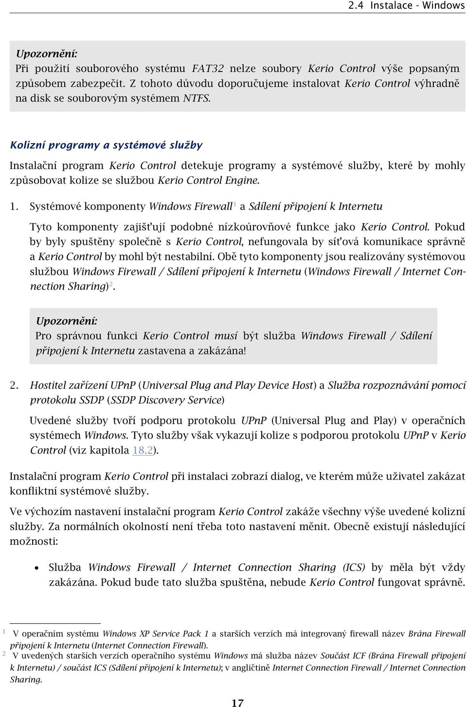 Kolizní programy a systémové služby Instalační program Kerio Control detekuje programy a systémové služby, které by mohly způsobovat kolize se službou Kerio Control Engine. 1.