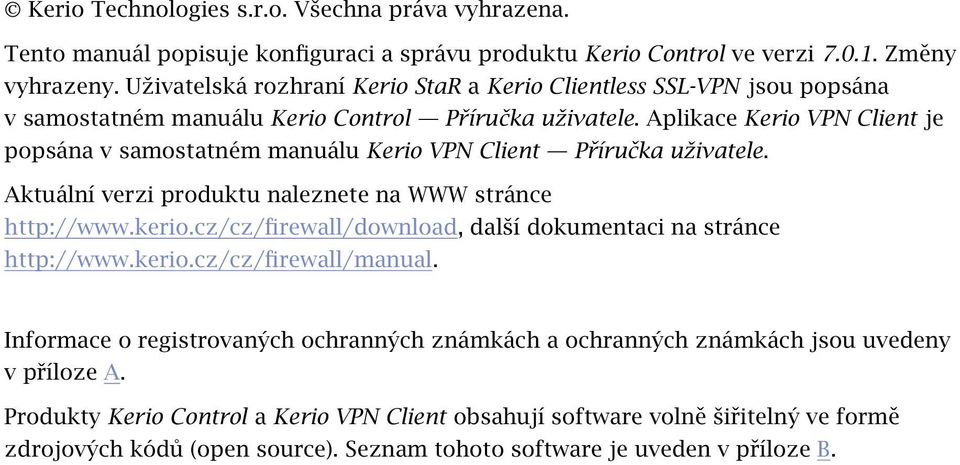 Aplikace Kerio VPN Client je popsána v samostatném manuálu Kerio VPN Client Příručka uživatele. Aktuální verzi produktu naleznete na WWW stránce http://www.kerio.