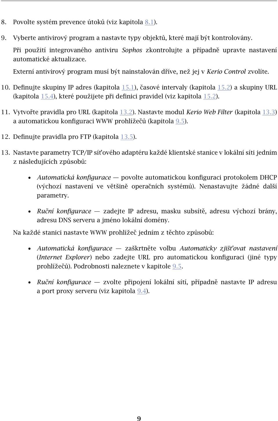 10. Definujte skupiny IP adres (kapitola 15.1), časové intervaly (kapitola 15.2) a skupiny URL (kapitola 15.4), které použijete při definici pravidel (viz kapitola 15.2). 11.